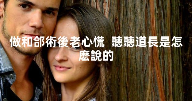 做和郃術後老心慌  聽聽道長是怎麽說的